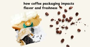 How coffee packaging impacts flavor and freshness