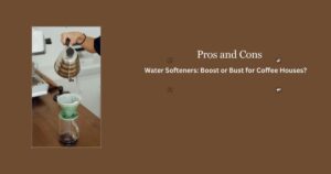 Pros and Cons of Water Softeners for Coffee Houses